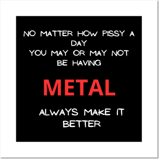 No matter how pissy a day you may or may not be having Metal always make it better Posters and Art